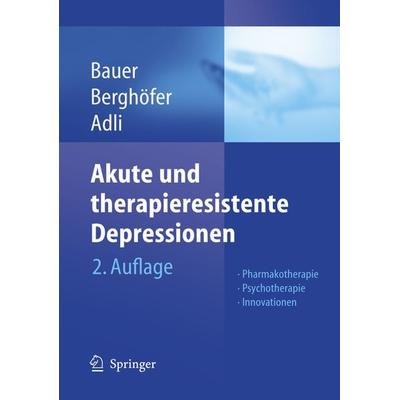 Akute und therapieresistente Depressionen, Gebundene Ausgabe von Michael Bauer,Anne Berghöfer,Mazda Adli, Springer Berlin, 978-3-540-40617-4