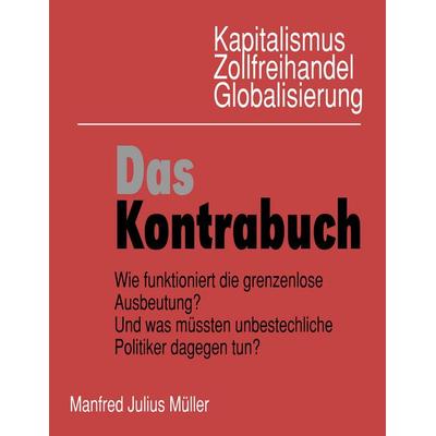 Kapitalismus, Zollfreihandel, Globalisierung: Das Kontrabuch, Taschenbuch von Manfred J. Müller, BoD – Books on Demand, 978-3-7481-7297-0