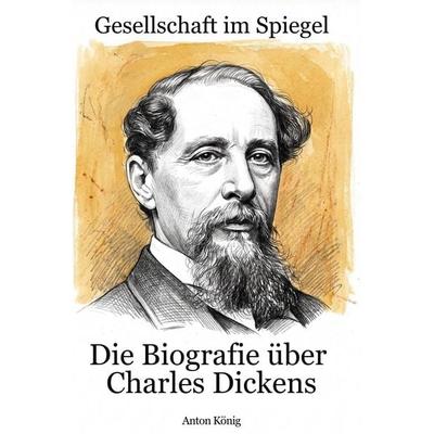 Die Biografie über Charles Dickens, Taschenbuch von Anton König, Elian, 978-3-696-40311-9
