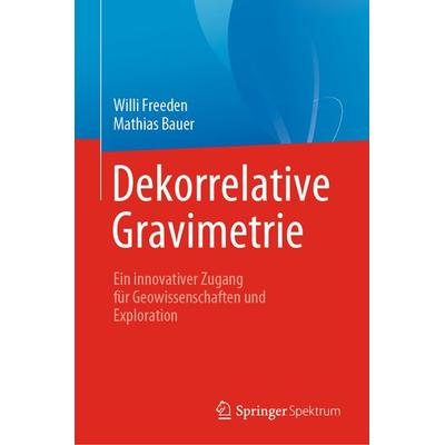 Dekorrelative Gravimetrie, Gebundene Ausgabe von Willi Freeden,Mathias Bauer, Springer Berlin, 978-3-662-61907-0