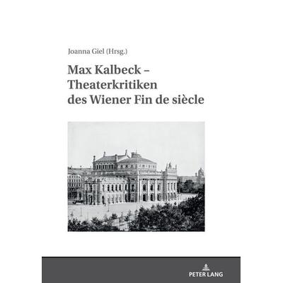 Max Kalbeck – Theaterkritiken des Wiener Fin de siècle, Gebundene Ausgabe von , Peter Lang GmbH, Internationaler Verlag der Wissenschaften,