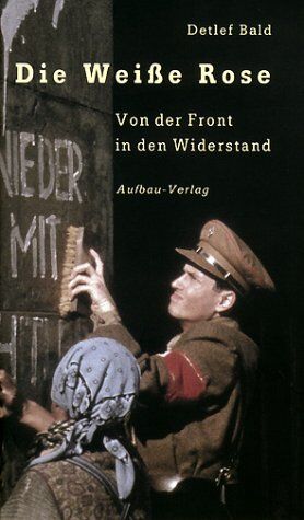 Detlef Bald - Die Weiße Rose. Von der Front in den Widerstand - Preis vom 15.10.2026 23:06:25 h