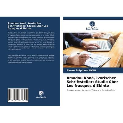 Amadou Koné, ivorischer Schriftsteller: Studie über Les frasques d'Ebinto; Taschenbuch von Pierre Stéphane Doui, Verlag Unser Wissen,
