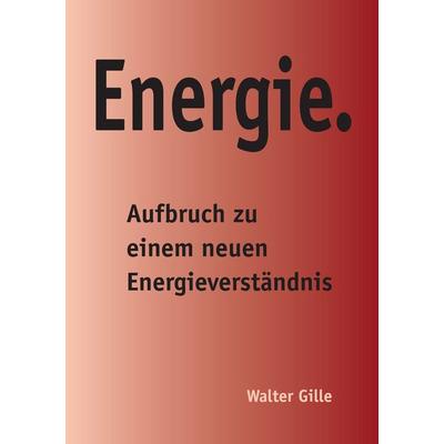 Energie., Taschenbuch von Walter Gille, BoD – Books on Demand, 978-3-7357-8195-6