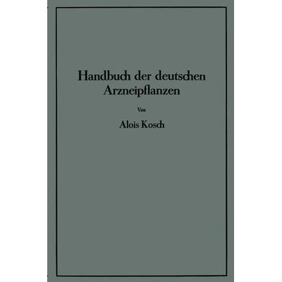 Handbuch der Deutschen Arzneipflanzen, Taschenbuch von Alois Kosch, Springer Berlin, 978-3-642-90614-5