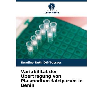 Variabilität der Übertragung von Plasmodium falciparum in Benin, Taschenbuch von Emeline Ruth Oti-Tossou, Verlag Unser Wissen, 978-620-4-13583-0