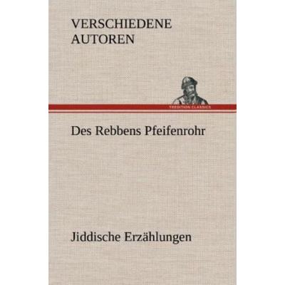 Des Rebbens Pfeifenrohr. Jiddische Erzählungen, Gebundene Ausgabe von Verschiedene Autoren, Tredition, 978-3-8472-7048-5
