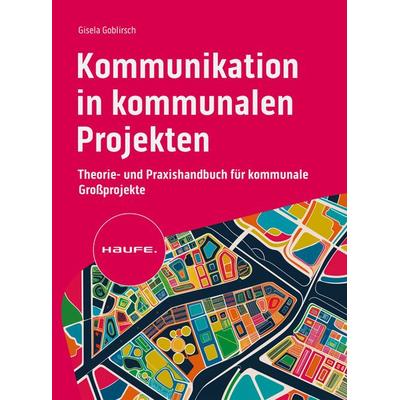 Kommunikation in kommunalen Projekten, Taschenbuch von Gisela Goblirsch, Haufe-Lexware, 978-3-648-17900-0