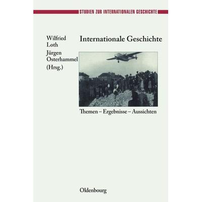 Internationale Geschichte, Gebundene Ausgabe von Wilfried Loth,Jürgen Osterhammel, De Gruyter Oldenbourg, 978-3-486-56487-7