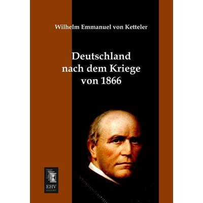 Deutschland nach dem Kriege von 1866, Taschenbuch von Wilhelm Emmanuel Ketteler, EHV-History, 978-3-95564-300-3