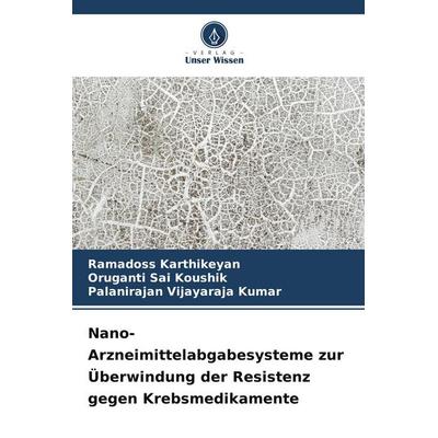 Nano-Arzneimittelabgabesysteme zur Überwindung der Resistenz gegen Krebsmedikamente, Taschenbuch von Ramadoss Karthikeyan,Oruganti Sai