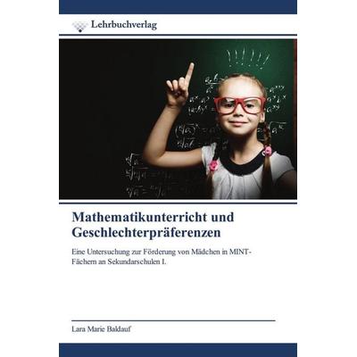 Mathematikunterricht und Geschlechterpräferenzen, Taschenbuch von Lara Marie Baldauf, Lehrbuchverlag, 978-620-8-86937-3