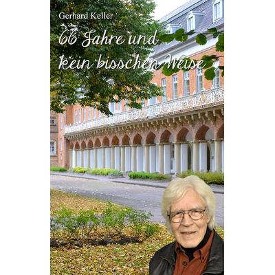 66 Jahre und kein bisschen weise, Gebundene Ausgabe von Gerhard Keller, BoD – Books on Demand, 978-3-7347-3526-4