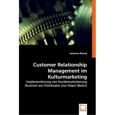 Wenzel, J: Customer Relationship Management im Kulturmarketi, Taschenbuch von Johannes Wenzel, VDM, 978-3-639-00982-8