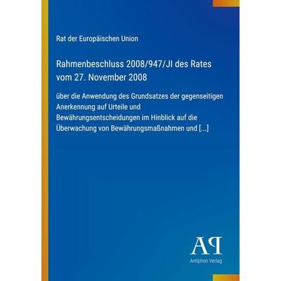 Rahmenbeschluss 2008/947/JI des Rates vom 27. November 2008, Taschenbuch von Rat der Europäischen Union, Antiphon Verlag, 978-3-387-88859-1