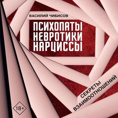Psihopaty, nevrotiki, nartsissy: sekrety vzaimootnosheniy - Vasily Chibisov, Audio, 9785171843878
