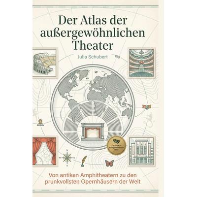 Der Atlas der außergewöhnlichen Theater, Gebundene Ausgabe von Julia Schubert, BoD - Books on Demand, 978-3-695-38304-7