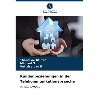 Kundenbeziehungen in der Telekommunikationsbranche, Taschenbuch von Thandiwe Ntutha,Michael S.,Vettriselvan R., Verlag Unser Wissen, 978-620-8-31585-6