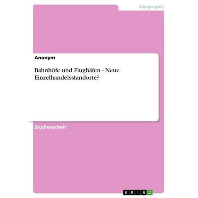 Bahnhöfe und Flughäfen - Neue Einzelhandelsstandorte?, Taschenbuch von Anonymous, GRIN, 978-3-656-27875-7