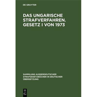 Das ungarische Strafverfahren. Gesetz I von 1973, Gebundene Ausgabe von , De Gruyter, 978-3-11-007732-2