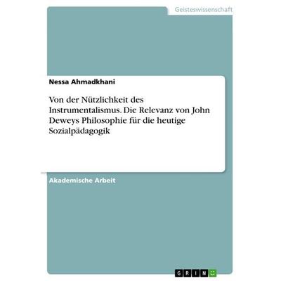 Von der Nützlichkeit des Instrumentalismus. Die Relevanz von John Deweys Philosophie für die heutige Sozialpädagogik, Taschenbuch von Nessa