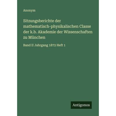 Sitzungsberichte der mathematisch-physikalischen Classe der k.b. Akademie der Wissenschaften zu München, Taschenbuch von Anonym, Antigonos Verlag,