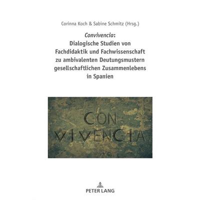 Convivencia: Dialogische Studien von Fachdidaktik und Fachwissenschaft zu ambivalenten Deutungsmustern gesellschaftlichen Zusammenlebens in Spanien,