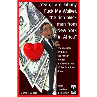 “Yeah, I am Johnny Fuck Me Walker, the rich black man from New York in Africa”, Taschenbuch von Dantse Dantse, Indayi edition, 978-3-946551-41-6