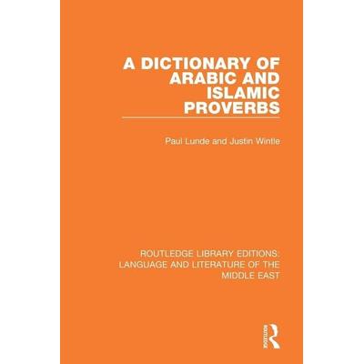 A Dictionary of Arabic and Islamic Proverbs, Taschenbuch von Paul Lunde,Justin Wintle, Taylor and Francis, 978-1-138-69902-1