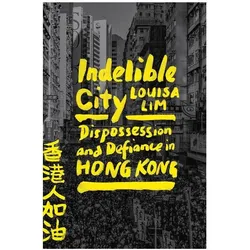 Indelible City: Dispossession and Defiance in Hong Kong, Sachbücher von Louisa Lim