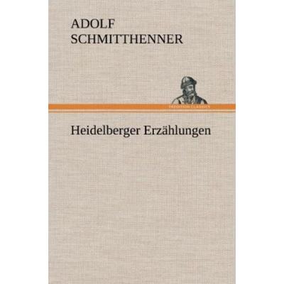 Heidelberger Erzählungen, Gebundene Ausgabe von Adolf Schmitthenner, Tredition, 978-3-8472-6630-3