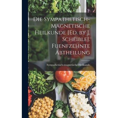 Die Sympathetisch-Magnetische Heilkunde [Ed. by J. Scheible]. Fuenfzehnte Abtheilung, Gebundene Ausgabe von Sympathetisch-magnetische Heilkunde,