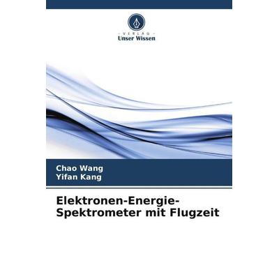 Elektronen-Energie-Spektrometer mit Flugzeit, Taschenbuch von Chao Wang,Yifan Kang, Verlag Unser Wissen, 978-620-5-85375-7