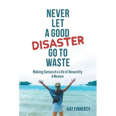 Never Let a Good Disaster Go to Waste, Taschenbuch von Kat Finnerty, Kat Finnerty