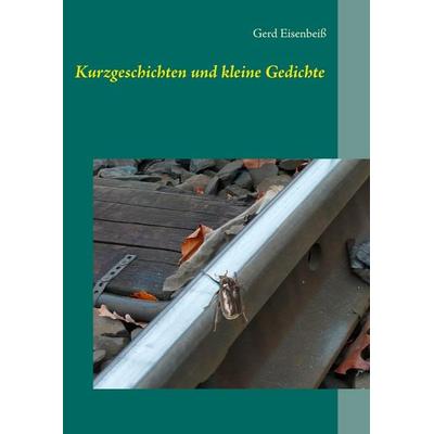 Kurzgeschichten und kleine Gedichte, Taschenbuch von Gerd Eisenbeiss, BoD – Books on Demand, 978-3-7412-8345-1