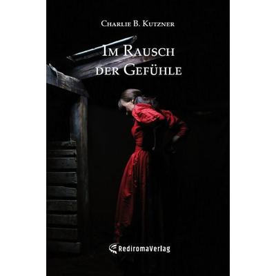 Im Rausch der Gefühle, Taschenbuch von Charlie B. Kutzner, Rediroma-Verlag, 978-3-96103-053-8