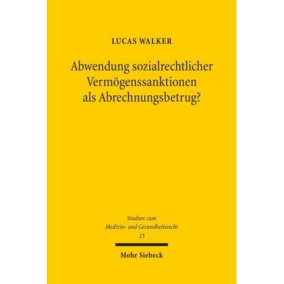 Abwendung sozialrechtlicher Vermögenssanktionen als Abrechnungsbetrug?, Taschenbuch von Lucas Walker, Mohr Siebeck, 978-3-16-200499-4