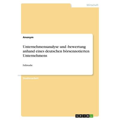 Unternehmensanalyse und -bewertung anhand eines deutschen börsennotierten Unternehmens, Taschenbuch von Anonymous, GRIN, 978-3-346-98514-9
