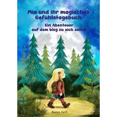 Mia und ihr magisches Gefühlstagebuch - Ein Abenteuer auf dem Weg zu sich selbst, Taschenbuch von Bianca Corti, Tolino media, 978-3-7592-9620-7