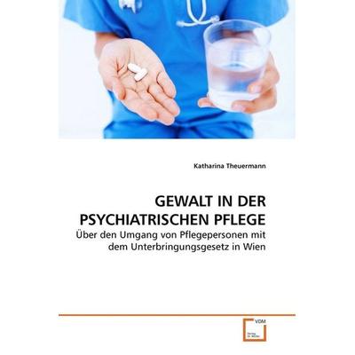 Theuermann, K: Gewalt in der Psychiatrischen Pflege, Taschenbuch von Katharina Theuermann, VDM, 978-3-639-22691-1