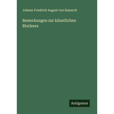 Bemerkungen zur künstlichen Blutleere, Taschenbuch von Johann Friedrich August Esmarch, Antigonos Verlag, 978-3-386-40003-9