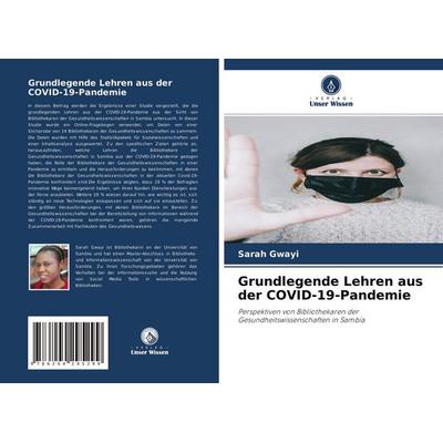Grundlegende Lehren aus der COVID-19-Pandemie, Taschenbuch von Sarah Gwayi, Verlag Unser Wissen, 978-620-4-29529-9