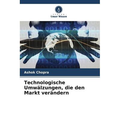 Technologische Umwälzungen, die den Markt verändern, Taschenbuch von Ashok Chopra, Verlag Unser Wissen, 978-620-4-89157-6