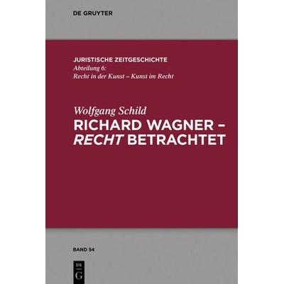 Richard Wagner - recht betrachtet, Gebundene Ausgabe von Wolfgang Schild, De Gruyter, 978-3-11-068937-2