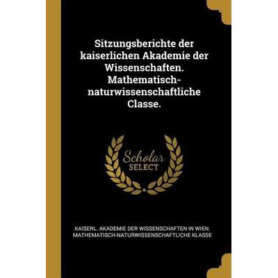 Sitzungsberichte der kaiserlichen Akademie der Wissenschaften. Mathematisch-naturwissenschaftliche Classe., Taschenbuch von , Creative Media Partners,