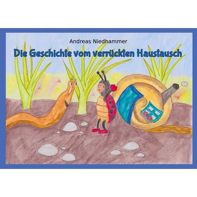 Die Geschichte vom verrückten Haustausch, Taschenbuch von Andreas Niedhammer, BoD – Books on Demand, 978-3-7543-3527-7