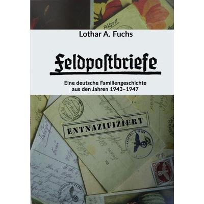 Feldpostbriefe, Taschenbuch von Lothar A. Fuchs, Epubli, 978-3-7467-4879-5