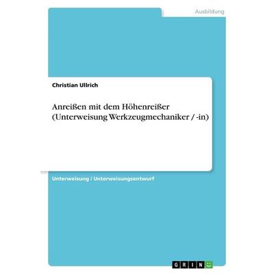 Anreißen mit dem Höhenreißer (Unterweisung Werkzeugmechaniker / -in), Taschenbuch von Christian Ullrich, GRIN, 978-3-656-51965-2