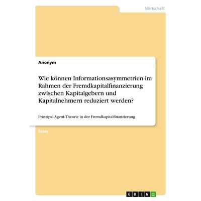 Wie können Informationsasymmetrien im Rahmen der Fremdkapitalfinanzierung zwischen Kapitalgebern und Kapitalnehmern reduziert werden?, Taschenbuch von