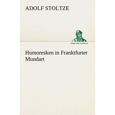 Humoresken in Franktfurter Mundart, Taschenbuch von Adolf Stoltze, Tredition, 978-3-8424-9375-9